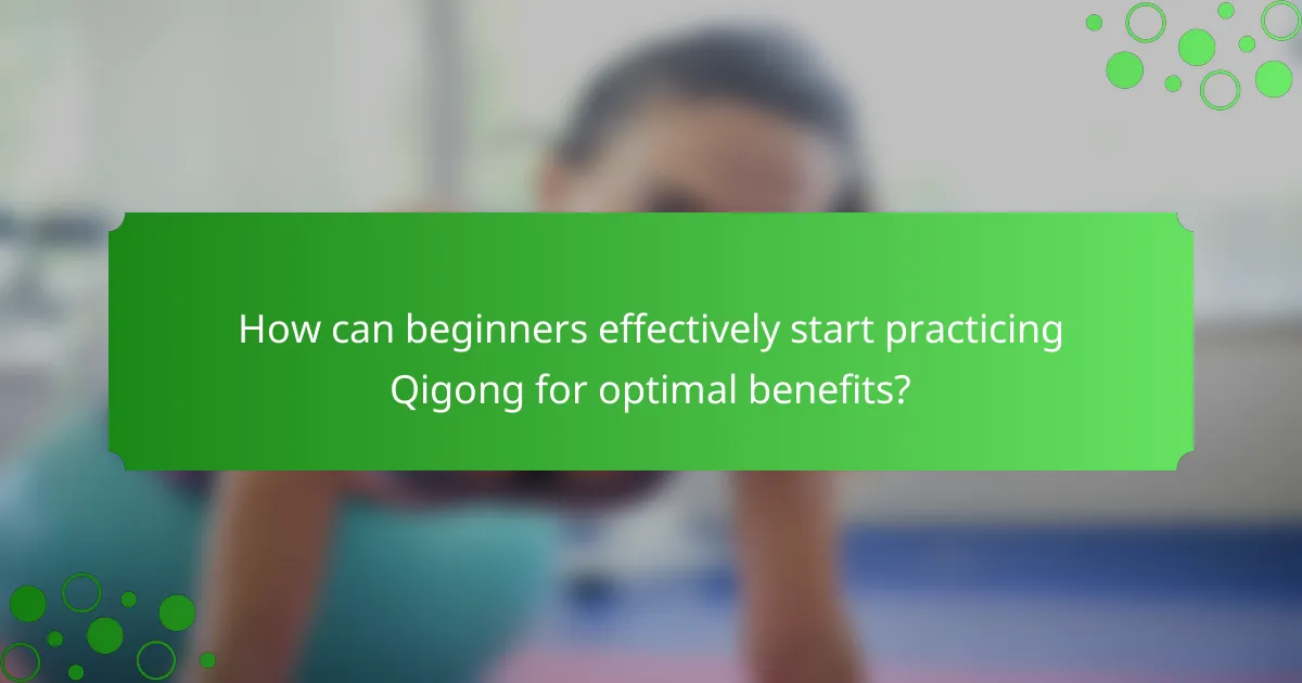 How can beginners effectively start practicing Qigong for optimal benefits?