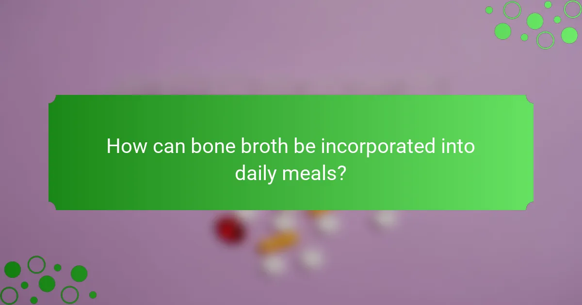 How can bone broth be incorporated into daily meals?