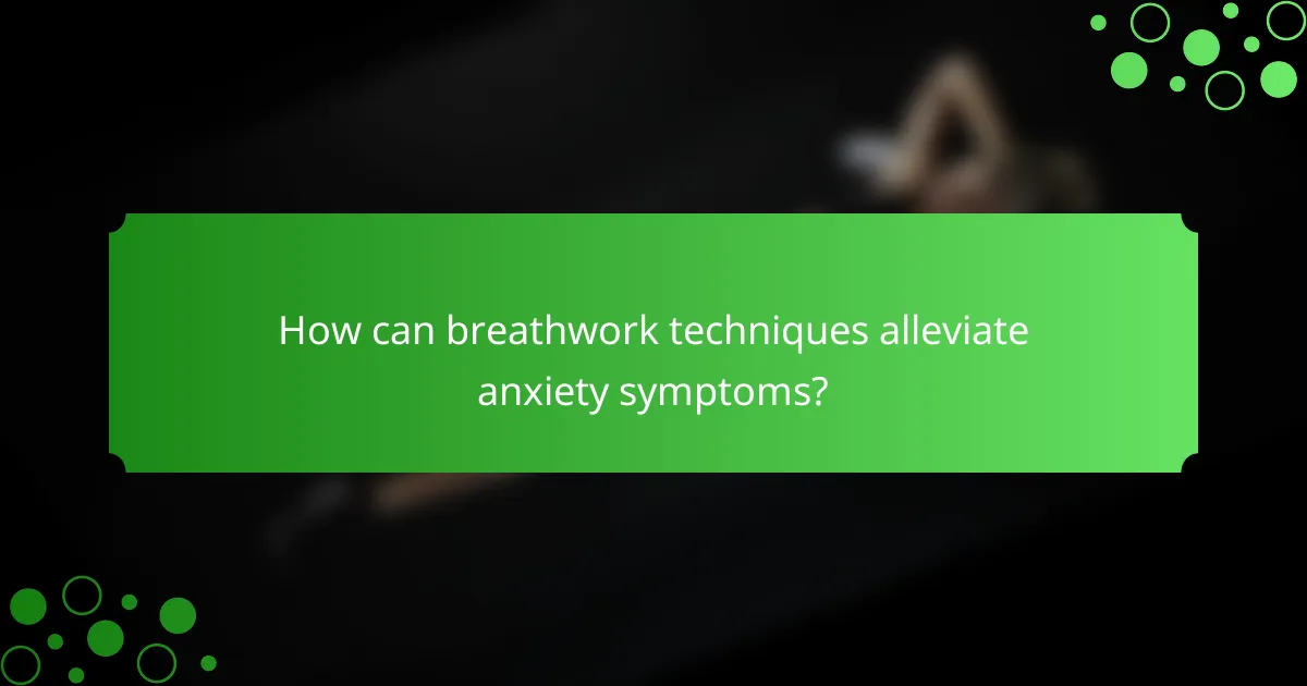 How can breathwork techniques alleviate anxiety symptoms?