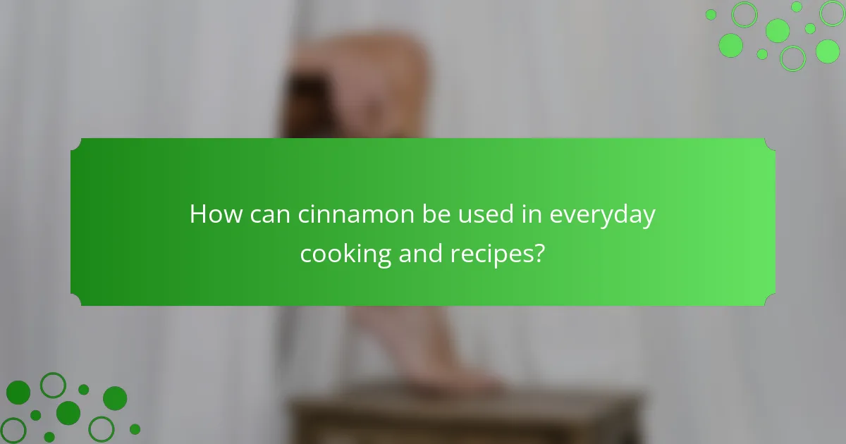 How can cinnamon be used in everyday cooking and recipes?