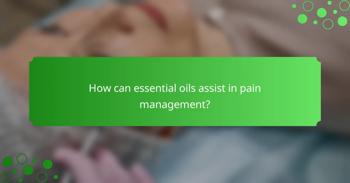 How can essential oils assist in pain management?
