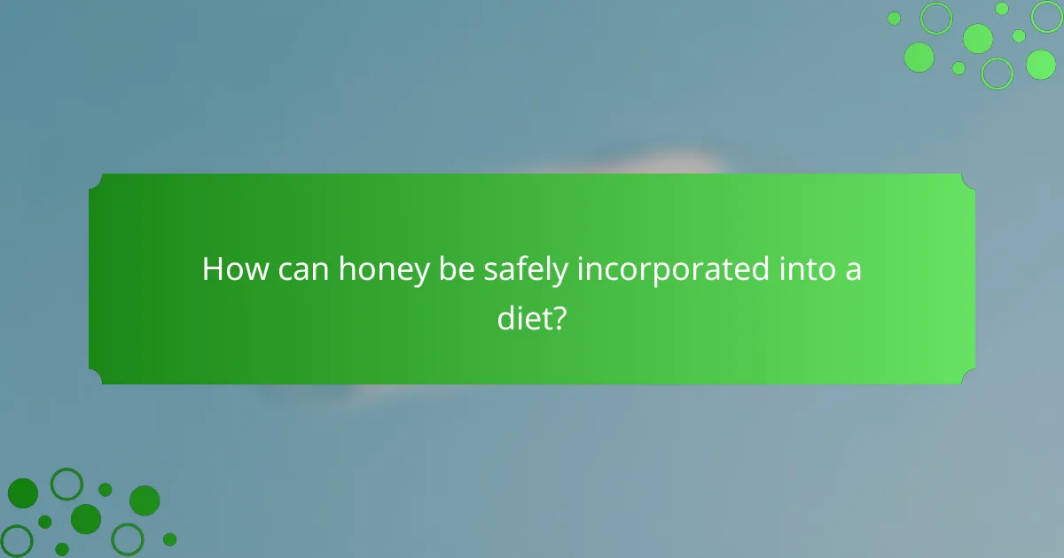 How can honey be safely incorporated into a diet?