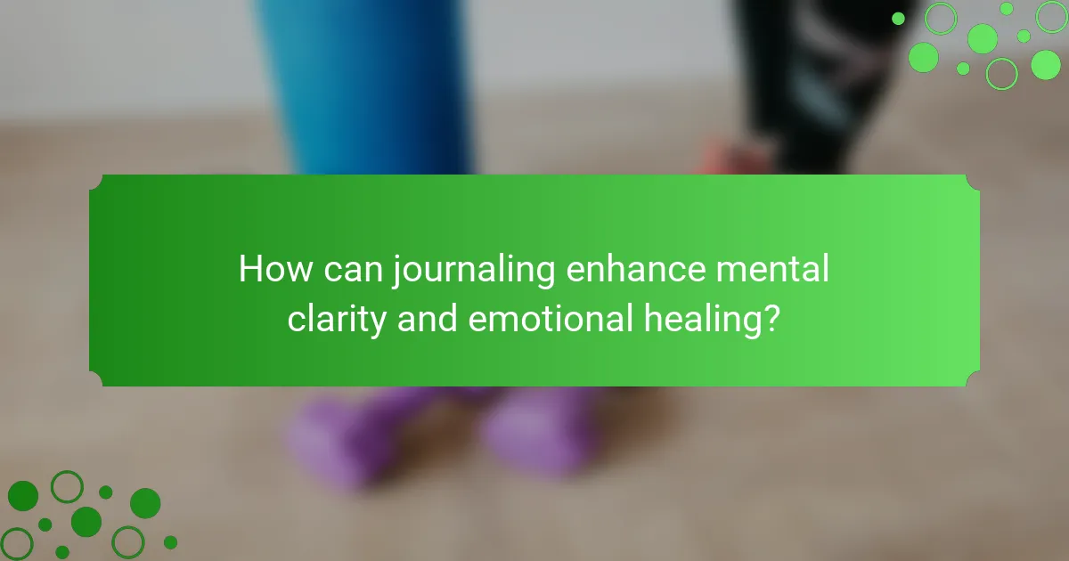 How can journaling enhance mental clarity and emotional healing?