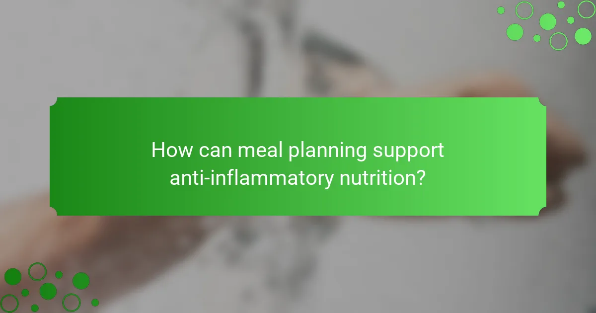 How can meal planning support anti-inflammatory nutrition?