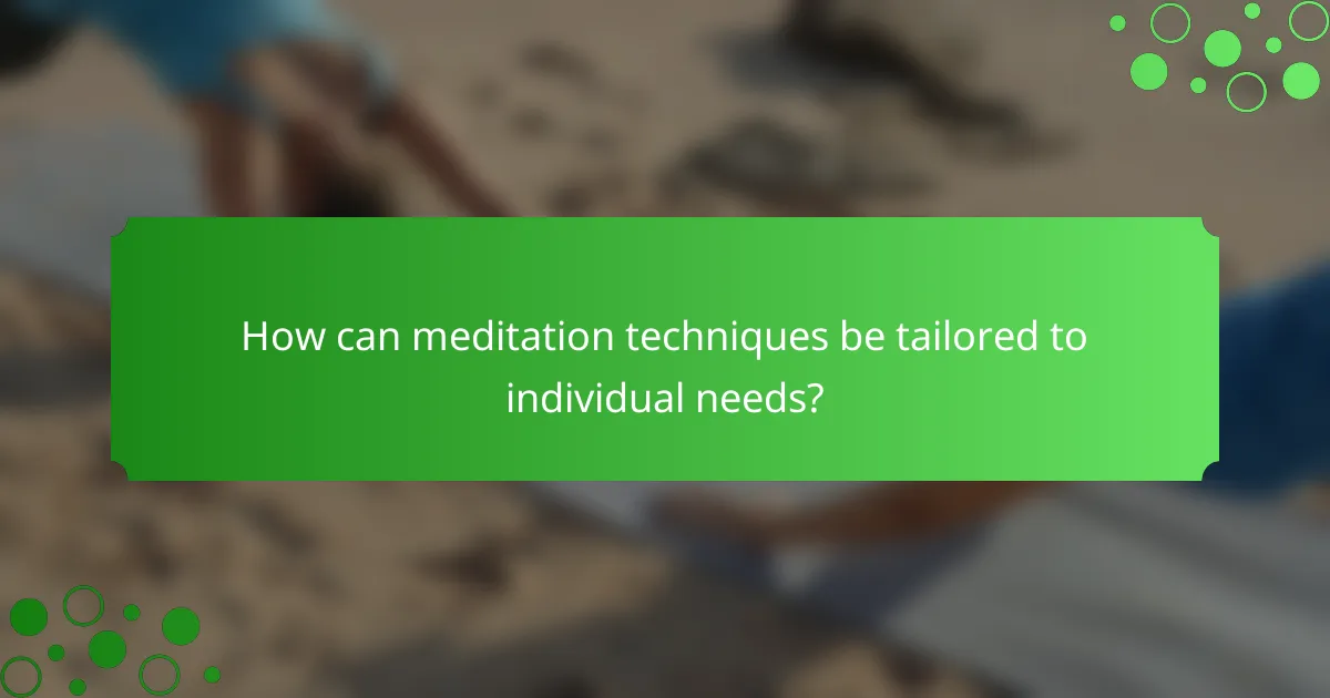 How can meditation techniques be tailored to individual needs?