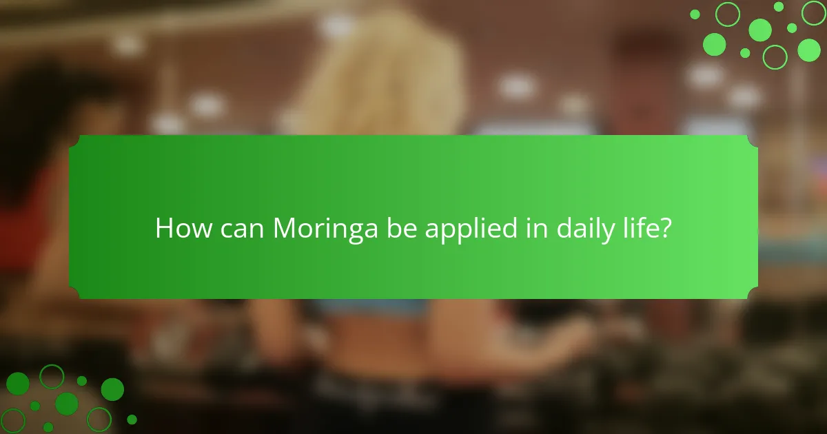 How can Moringa be applied in daily life?