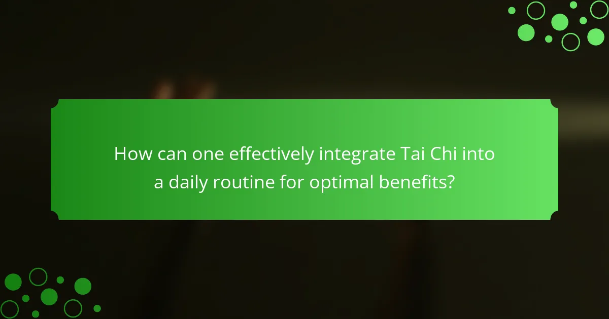 How can one effectively integrate Tai Chi into a daily routine for optimal benefits?