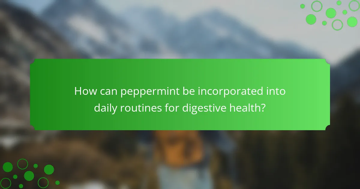 How can peppermint be incorporated into daily routines for digestive health?