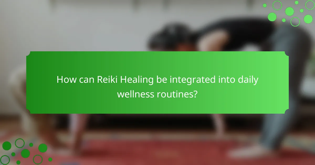 How can Reiki Healing be integrated into daily wellness routines?