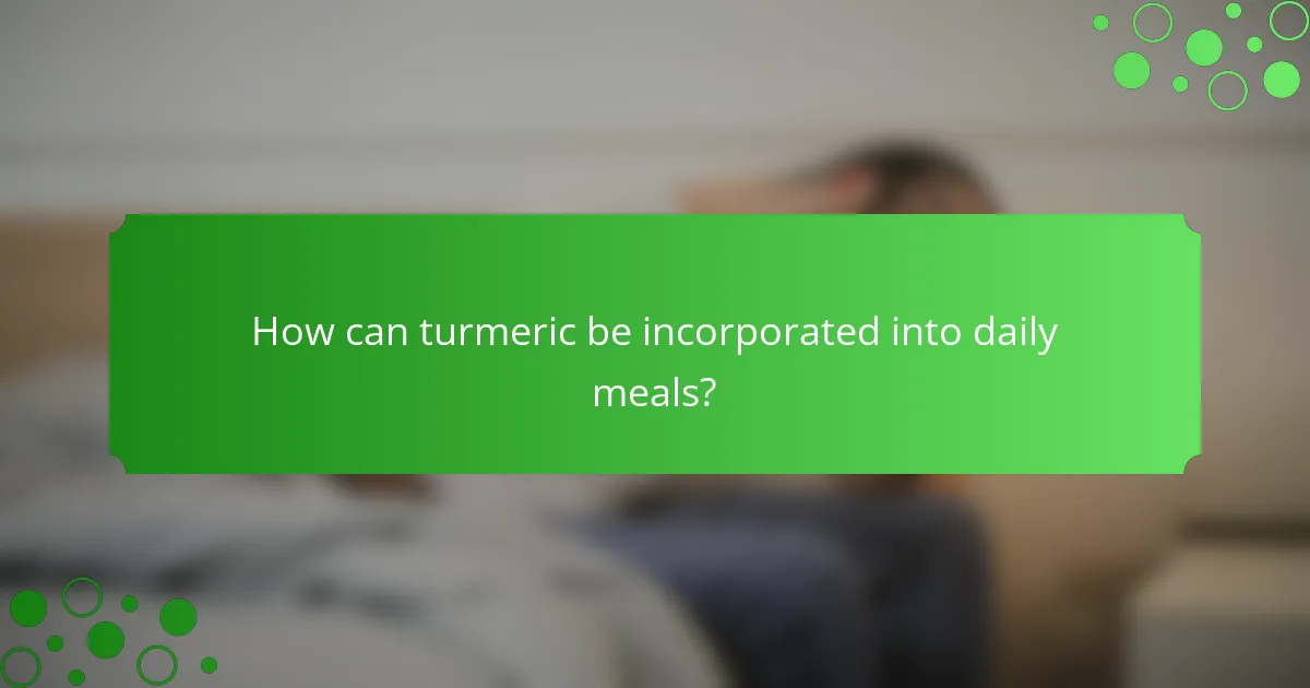 How can turmeric be incorporated into daily meals?