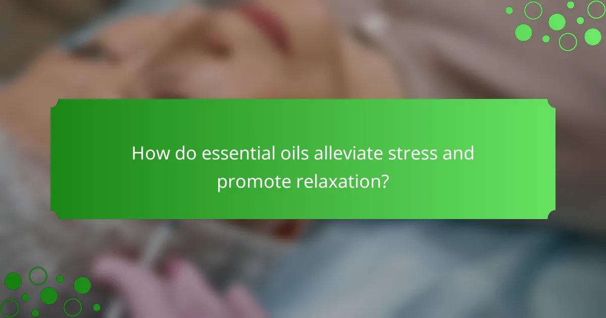 How do essential oils alleviate stress and promote relaxation?