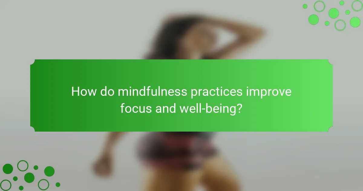 How do mindfulness practices improve focus and well-being?
