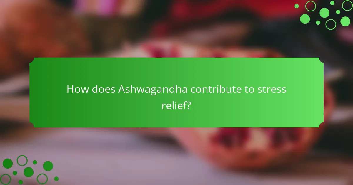 How does Ashwagandha contribute to stress relief?