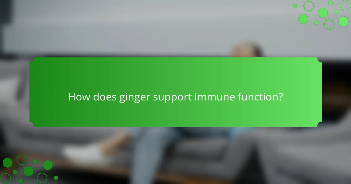 How does ginger support immune function?