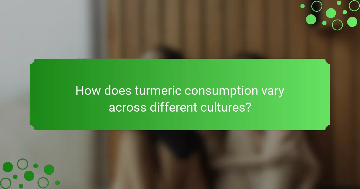 How does turmeric consumption vary across different cultures?