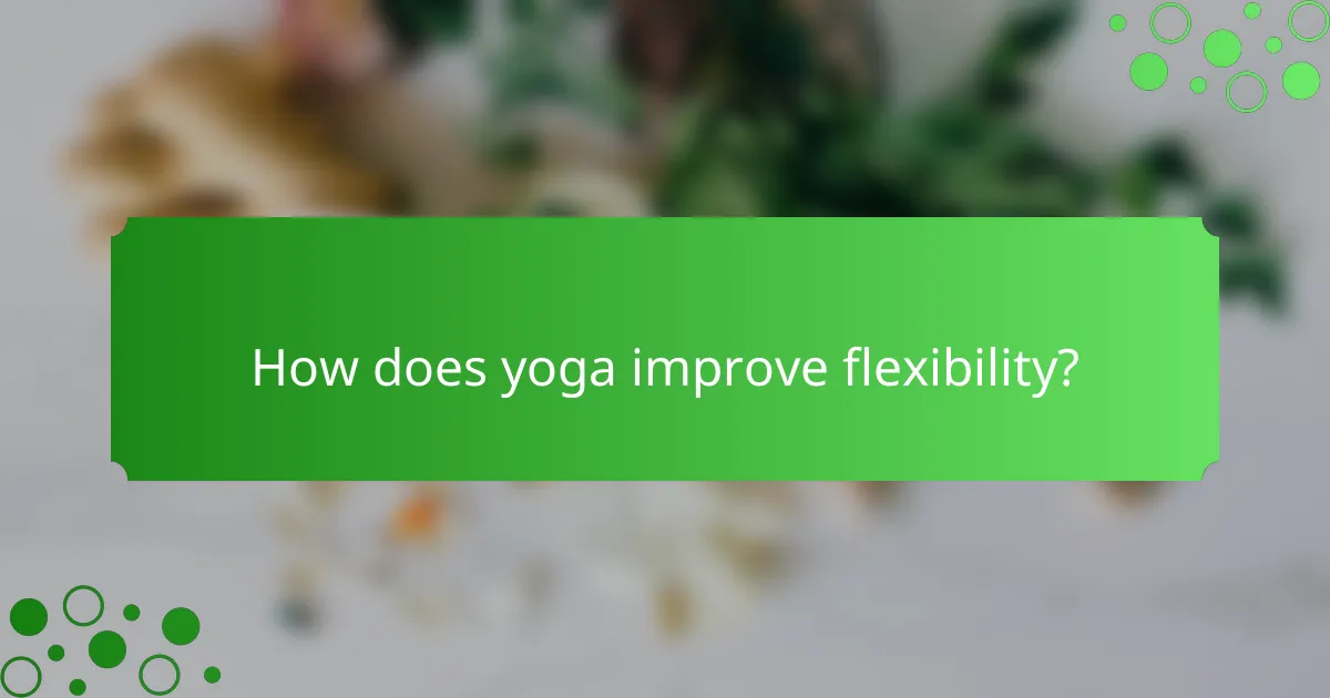 How does yoga improve flexibility?