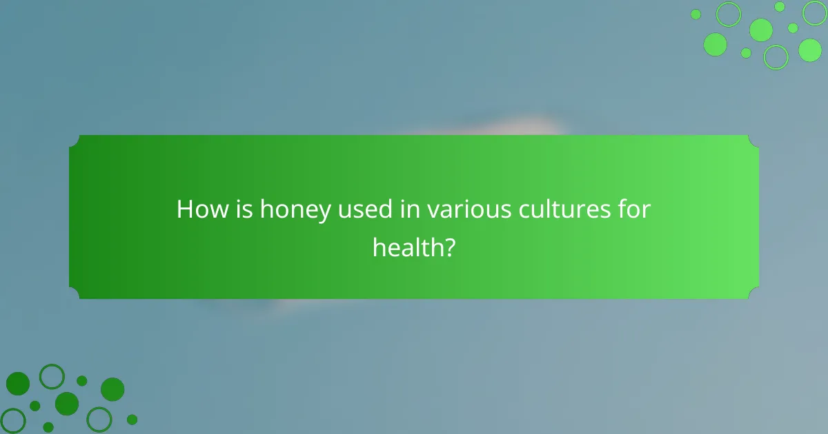 How is honey used in various cultures for health?