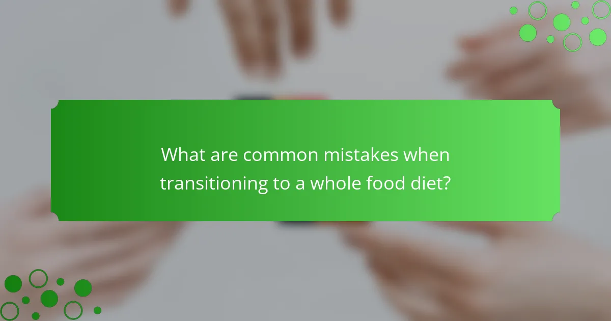 What are common mistakes when transitioning to a whole food diet?