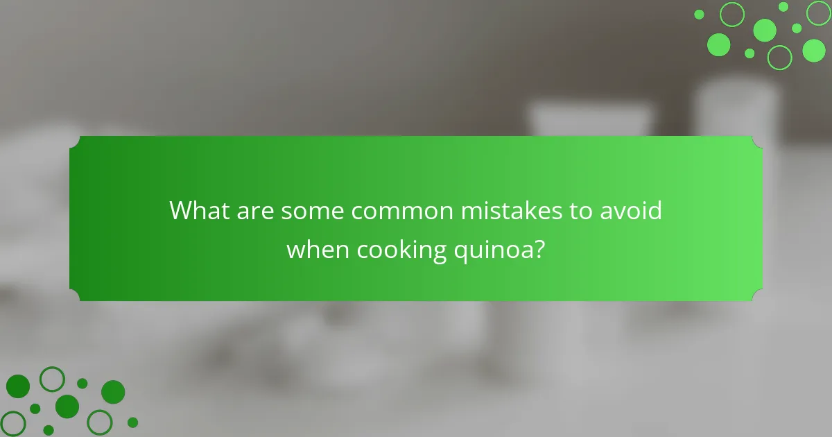 What are some common mistakes to avoid when cooking quinoa?