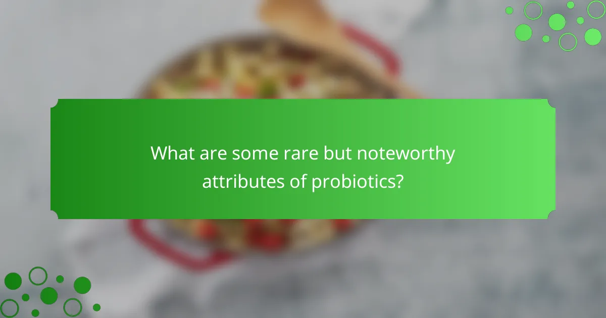 What are some rare but noteworthy attributes of probiotics?