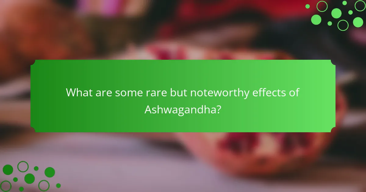 What are some rare but noteworthy effects of Ashwagandha?