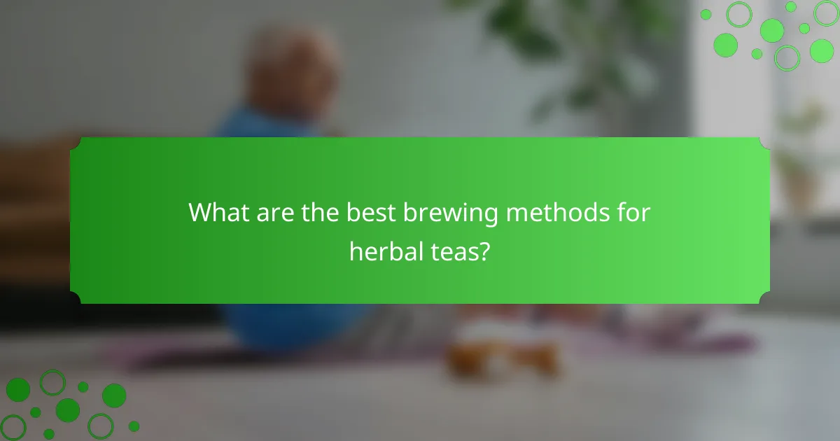 What are the best brewing methods for herbal teas?