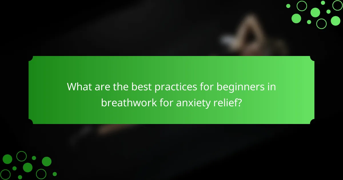 What are the best practices for beginners in breathwork for anxiety relief?