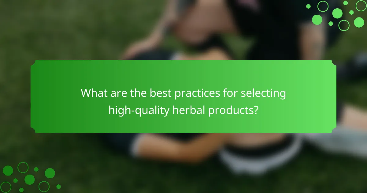 What are the best practices for selecting high-quality herbal products?