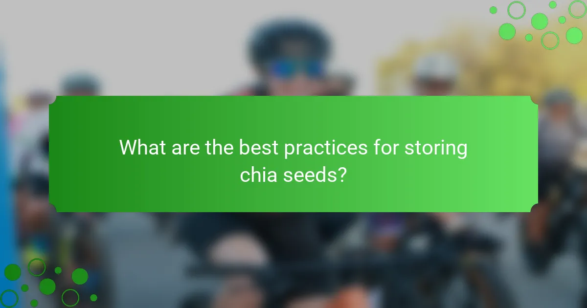 What are the best practices for storing chia seeds?