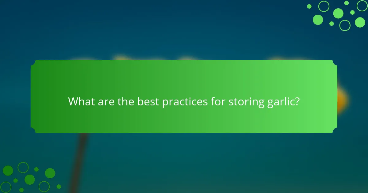 What are the best practices for storing garlic?