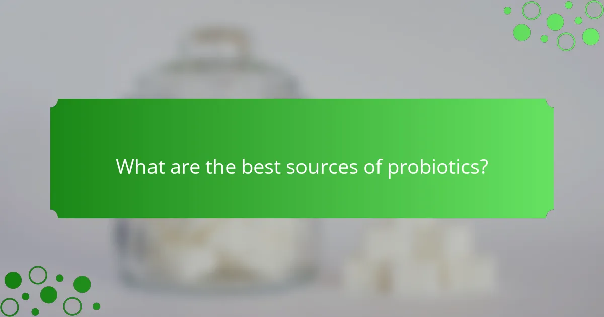 What are the best sources of probiotics?