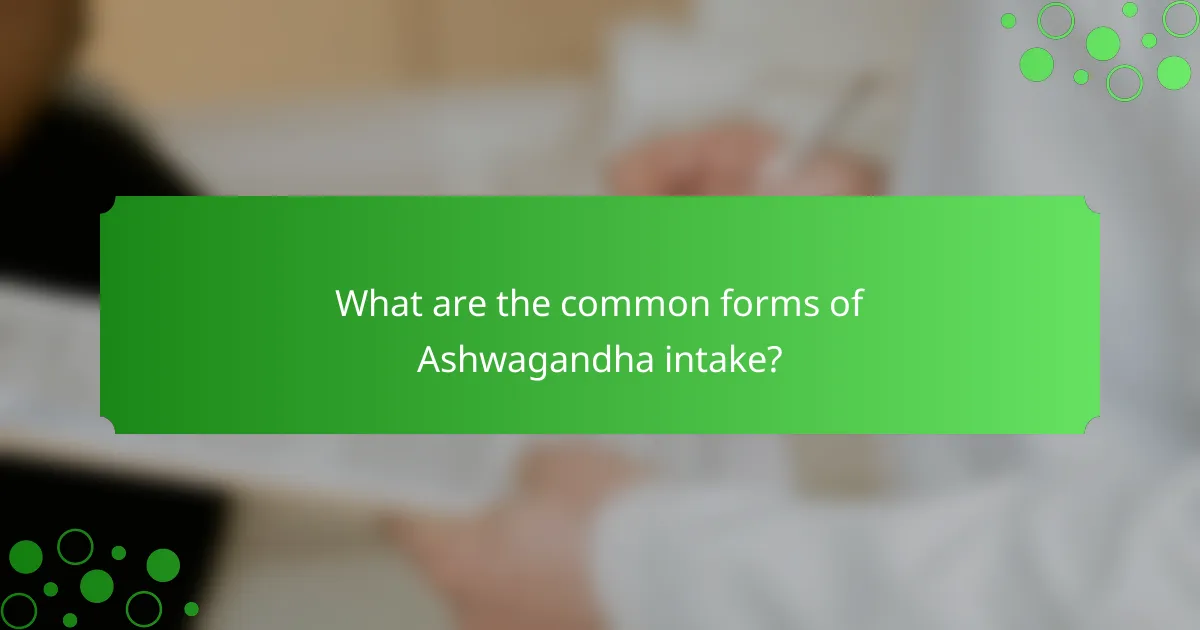 What are the common forms of Ashwagandha intake?