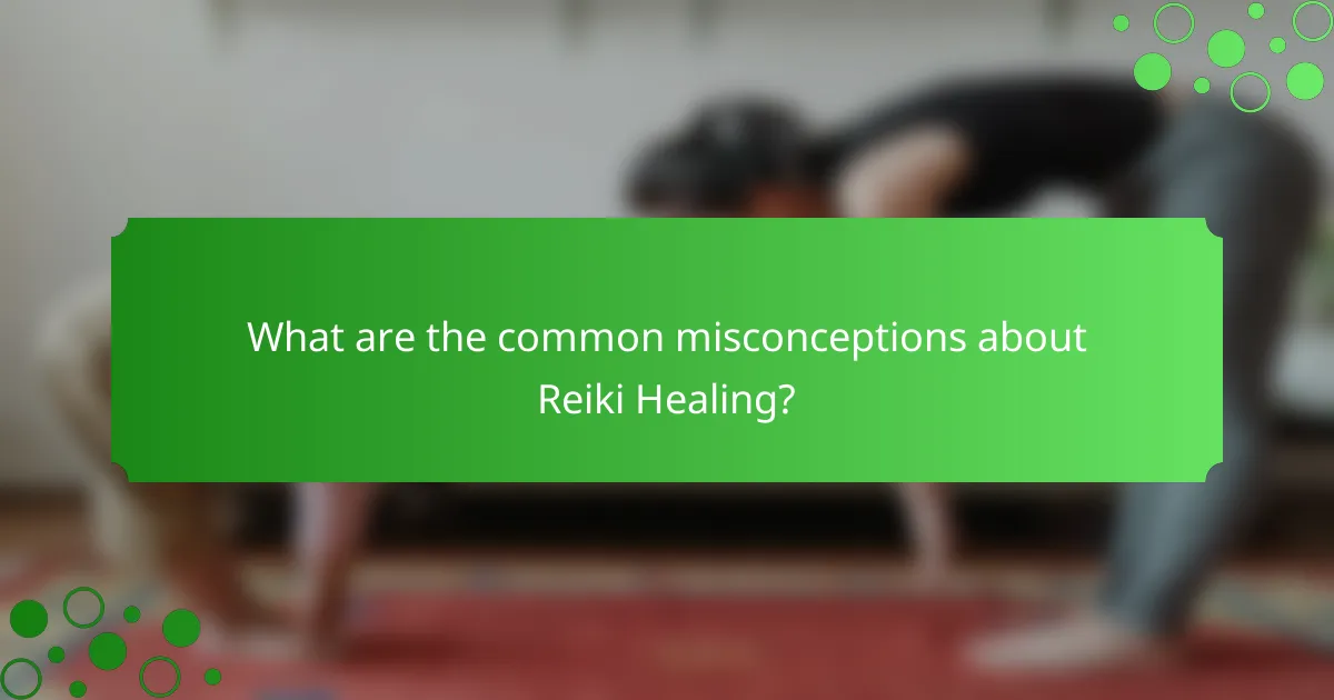 What are the common misconceptions about Reiki Healing?