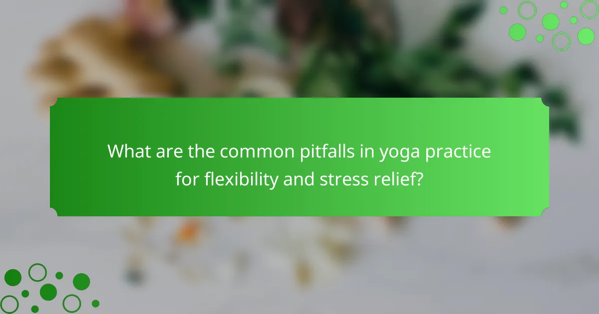 What are the common pitfalls in yoga practice for flexibility and stress relief?