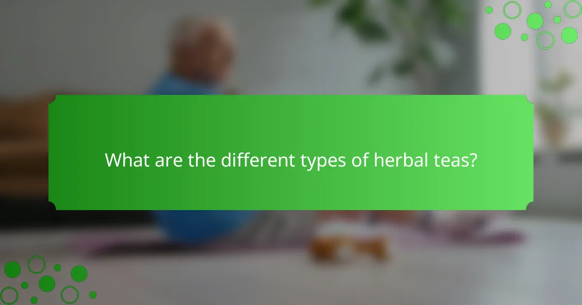 What are the different types of herbal teas?