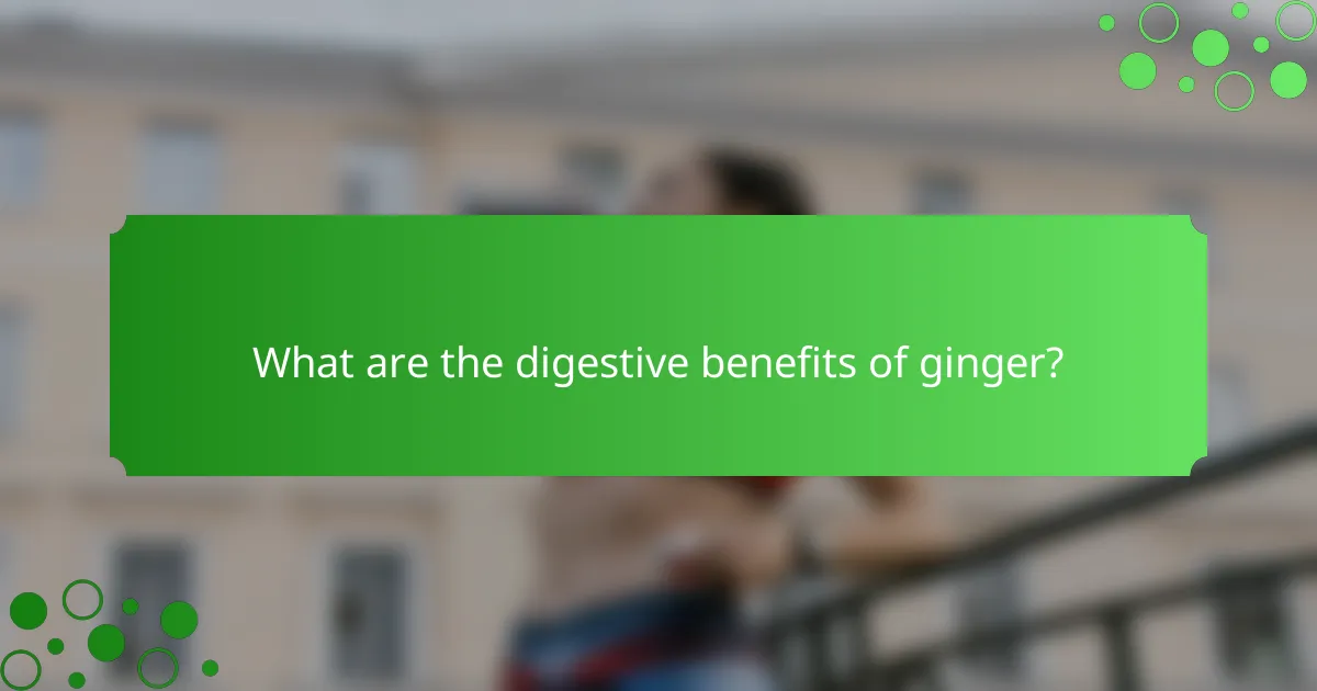What are the digestive benefits of ginger?