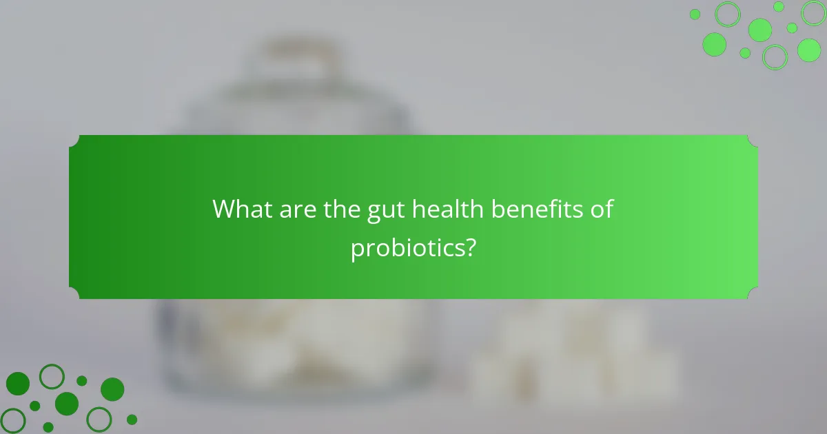 What are the gut health benefits of probiotics?
