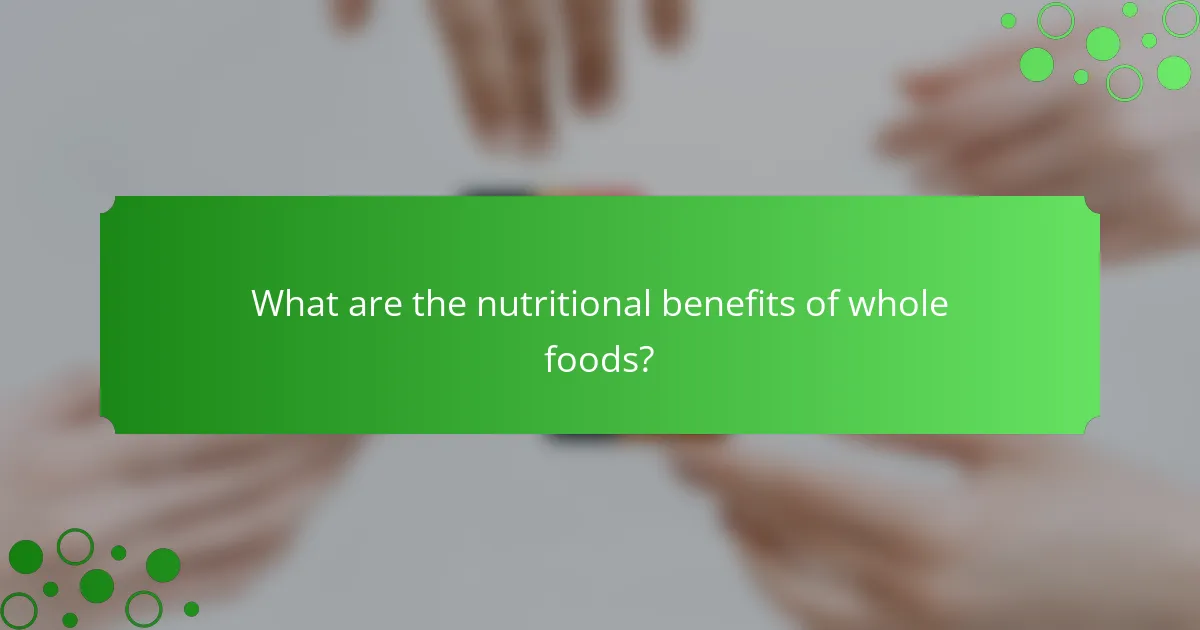 What are the nutritional benefits of whole foods?