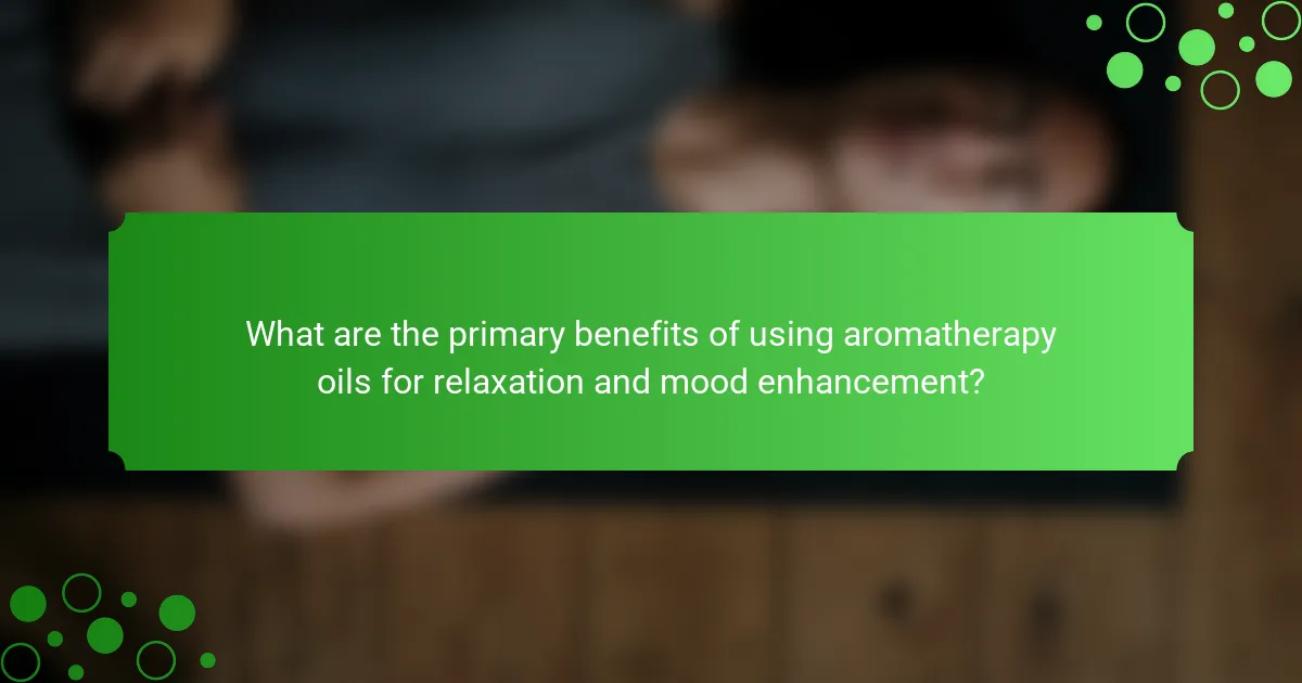 What are the primary benefits of using aromatherapy oils for relaxation and mood enhancement?