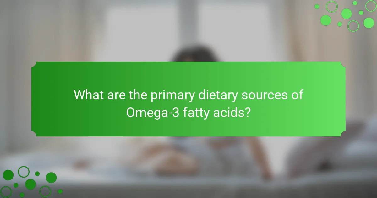 What are the primary dietary sources of Omega-3 fatty acids?
