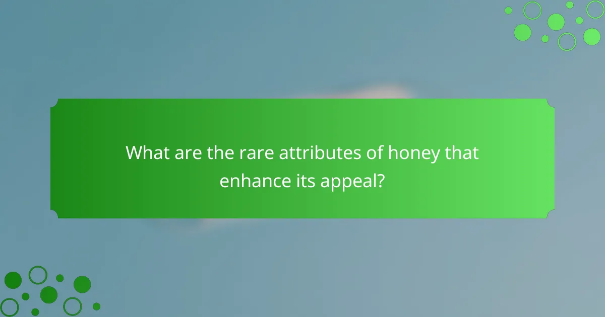 What are the rare attributes of honey that enhance its appeal?