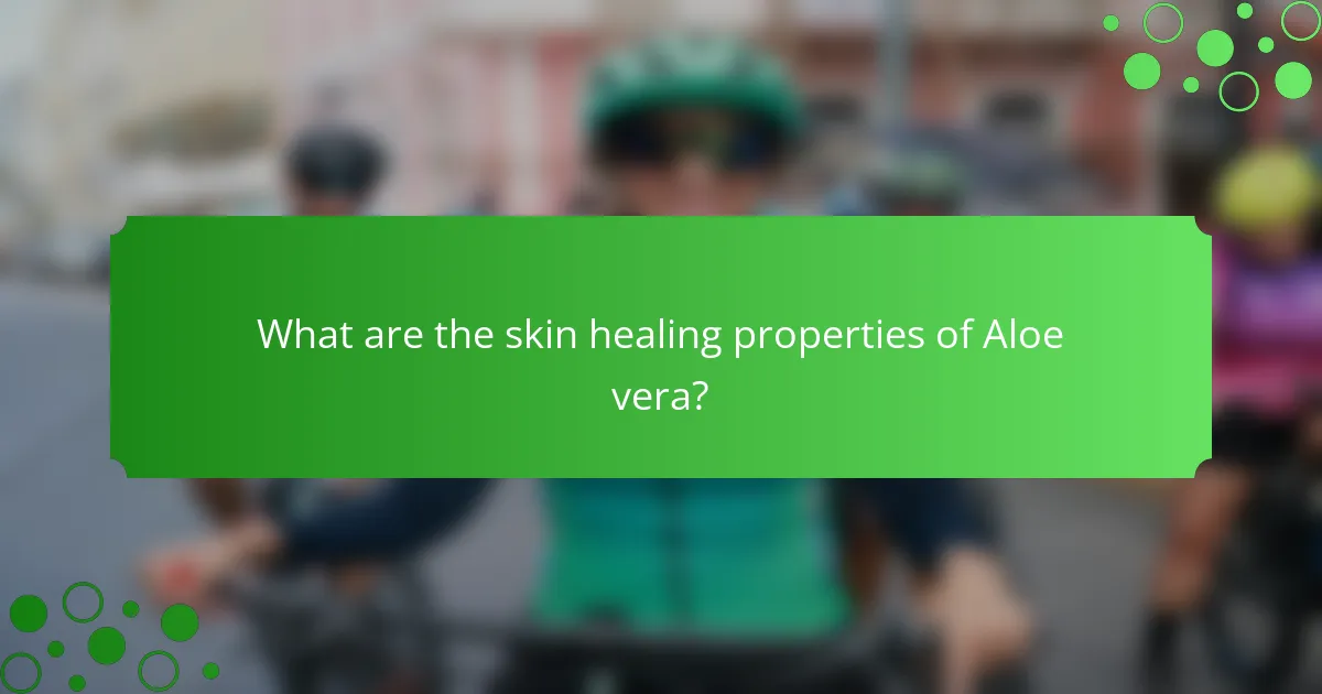 What are the skin healing properties of Aloe vera?