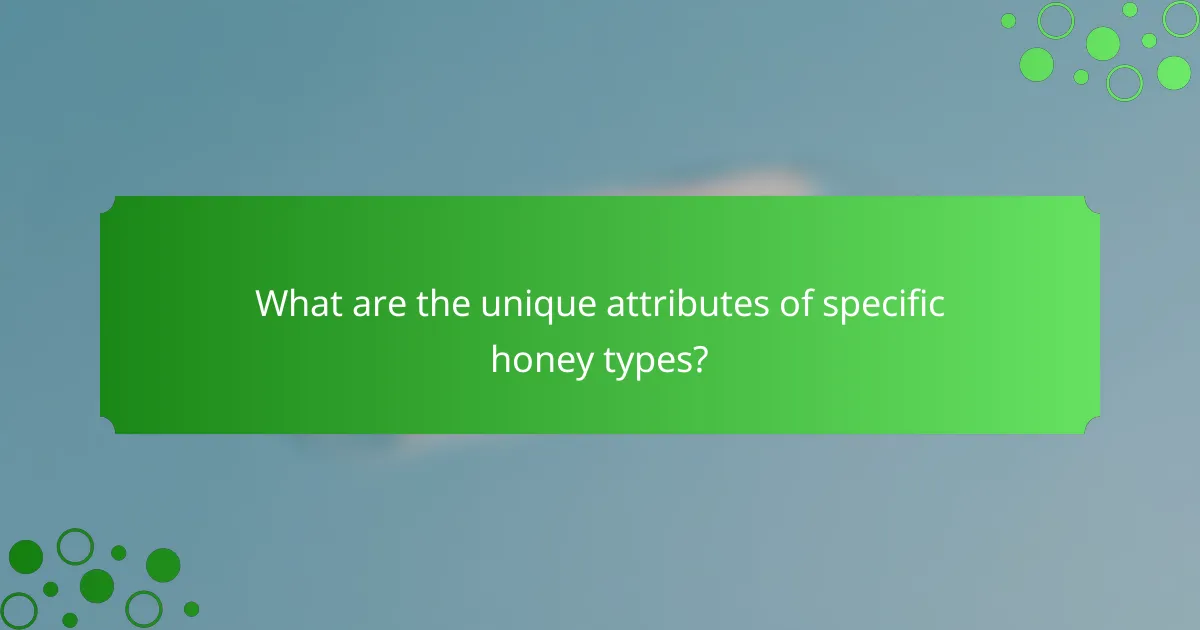 What are the unique attributes of specific honey types?