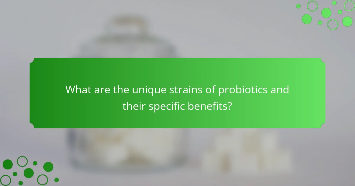 What are the unique strains of probiotics and their specific benefits?