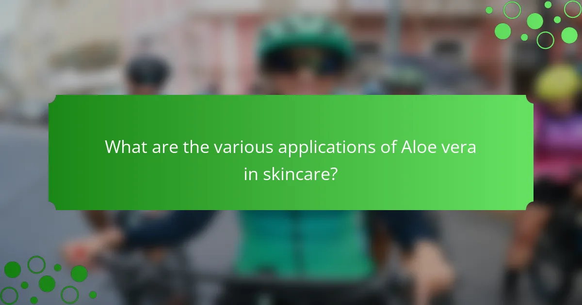 What are the various applications of Aloe vera in skincare?