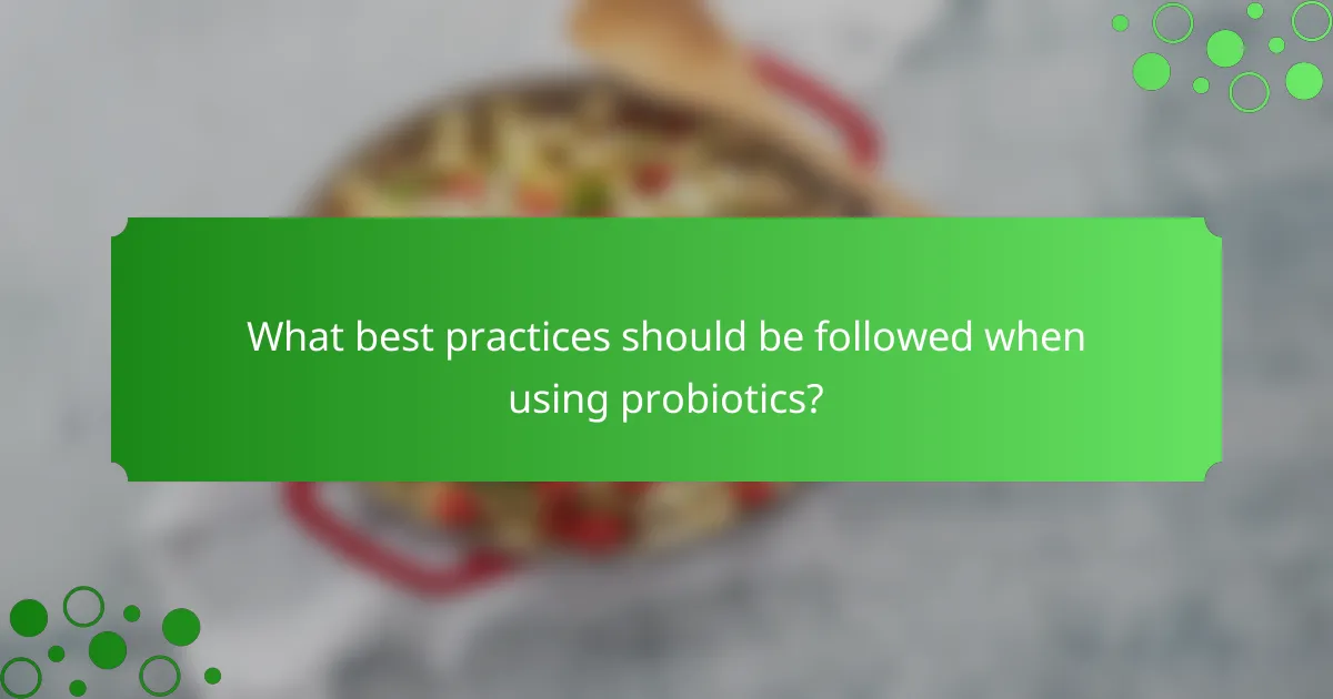 What best practices should be followed when using probiotics?