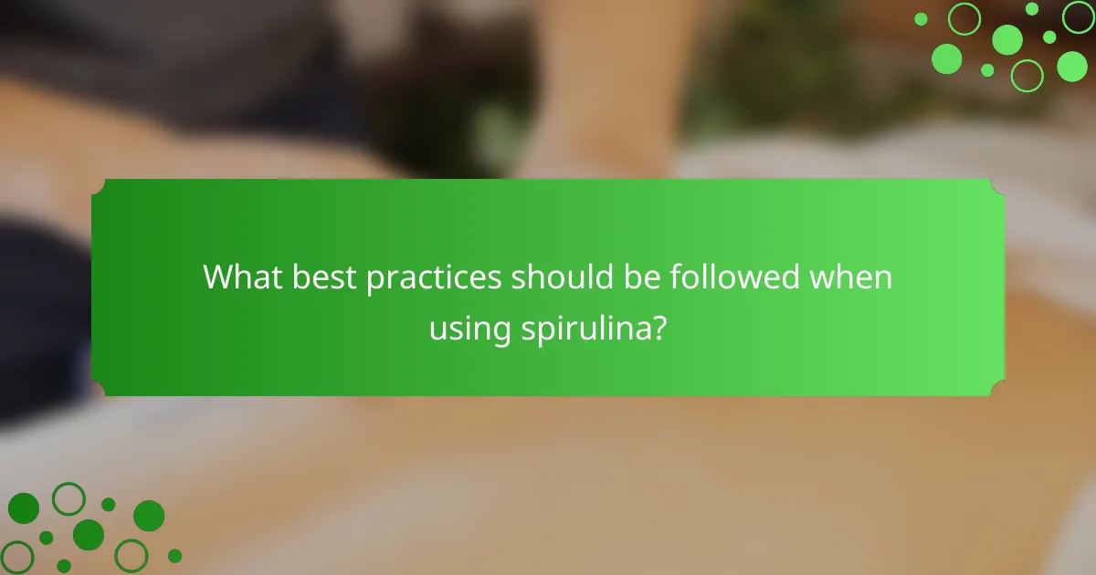 What best practices should be followed when using spirulina?