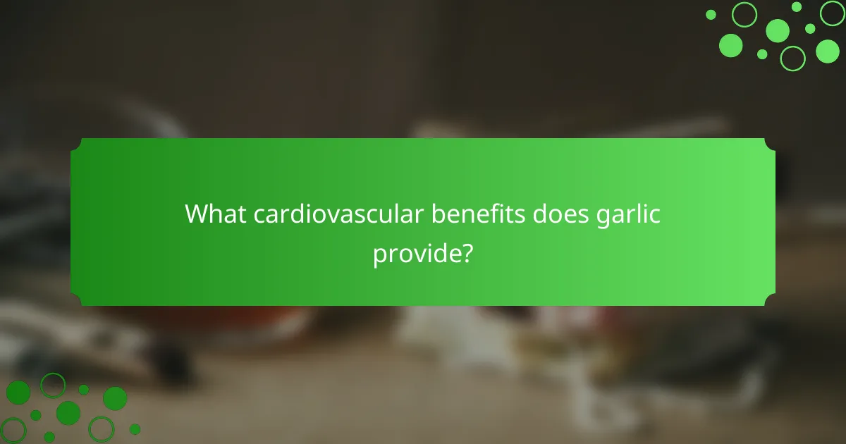 What cardiovascular benefits does garlic provide?