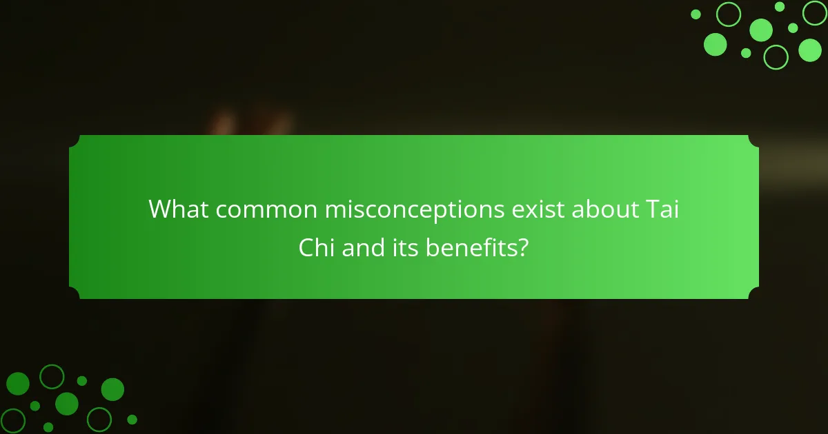 What common misconceptions exist about Tai Chi and its benefits?