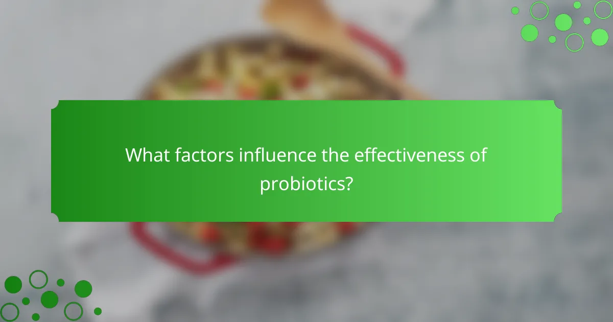 What factors influence the effectiveness of probiotics?